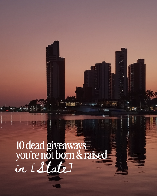 10 dead giveaways someone didn’t grow up in [City Name/State] - 2