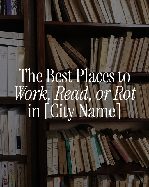 The Best Places to Work, Read, or Rot in [City Name] - 2